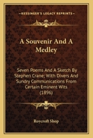 A Souvenir And A Medley: Seven Poems And A Sketch By Stephen Crane; With Divers And Sundry Communications From Certain Eminent Wits 1163927899 Book Cover