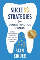 Success Strategies for Dental Practice Owners: Wisdom From Experts Who Can Help You On Your Dental Journey B0FLLBTQ49 Book Cover