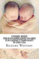 Unsere 'reise' - Der Ratgeber Eines Paares Zur Leihmtterschaft in Den USA 1502336626 Book Cover