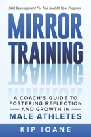 Mirror Training: A Coach’s Guide to Fostering Reflection and Growth in Male Athletes 1963793722 Book Cover