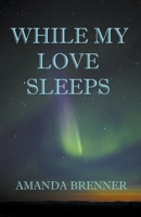 While My Love Sleeps 1490465731 Book Cover