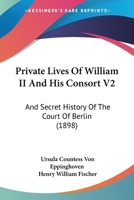 Private Lives Of William II And His Consort V2: And Secret History Of The Court Of Berlin 1104368005 Book Cover
