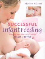 Successful Infant Feeding: Ensuring Your Baby Thrives on the Breast or Bottle 1909066079 Book Cover