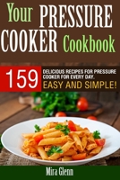 Your Pressure Cooker Cookbook: 159 Delicious Recipes for Pressure Cooker for Every Day. Easy and Simple! 1976135990 Book Cover