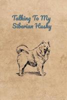 Talking To My Siberian Husky 1073892522 Book Cover