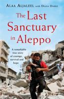 The Last Sanctuary in Aleppo: A Remarkable True Story of Courage, Survival and Hope 1472260570 Book Cover