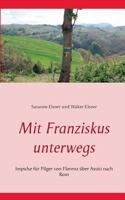Mit Franziskus unterwegs: Impulse f?r Pilger von Florenz ?ber Assisi nach Rom 3752859768 Book Cover