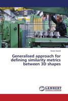 Generalised approach for defining similarity metrics between 3D shapes 3659819484 Book Cover