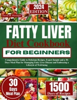 FATTY LIVER DIET COOKBOOK: Comprehensive Guide to Delicious Recipes, Expert Insight and a 30-Days Meal Plan for Managing Fatty Liver Disease and Embracing a Lifestyle of Well-being B0CTFPN2NJ Book Cover