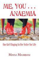 Me, You Anaemia: One Girl Clinging to Her Sister for Life 1543406688 Book Cover