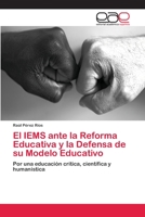 El IEMS ante la Reforma Educativa y la Defensa de su Modelo Educativo: Por una educación crítica, científica y humanística 6202142804 Book Cover