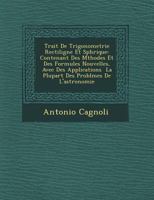 Trait de Trigonometrie Rectiligne Et Sph Rique: Contenant Des M Thodes Et Des Formules Nouvelles, Avec Des Applications La Plupart Des Problemes de L' 1249955327 Book Cover