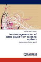 In vitro regeneration of bitter gourd from seedling explants 3845438649 Book Cover