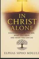 In Christ Alone: Discovering Who You Are, What You Have, and What You Can Do (The Covenant Identity & Authority Series) B0F9VG71C9 Book Cover