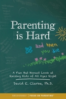 Parenting Is Hard and Then You Die: A Fun But Honest Look at Raising Kids of All Ages Right 1589979761 Book Cover