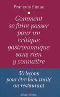 Comment Se Faire Passer Pour Un Critique Gastronomique Sans Rien y Connaitre (Vie Quotidienne - Documentation) 2226126759 Book Cover
