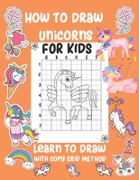 How to Draw Unicorns For Kids Learn To Draw with Copy Grid Method: A Step-by-Step Drawing Guide with Copy Grid Method Book For Kids Learn to Draw Cute Stuff Activity Book 1679697420 Book Cover