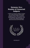 Sermons, On a Number of Connected Subjects: In Which an Attempt Is Made to Explain the Leading Principles of Revealed Religion; to Show Their ... Dangerous Misconstructions and False Infere 1275794661 Book Cover