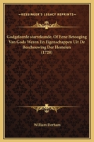 Godgeleerde starrekunde, Of Eene Betooging Van Gods Wezen En Eigenschappen Uit De Beschouwing Der Hemelen (1728) 116603691X Book Cover