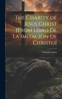 The Charity of Jesus Christ [from Libro de la Imitacion de Christo] 1021318337 Book Cover