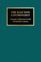 The Election Controversy Among Lutherans in the Twentieth Century 0810026600 Book Cover