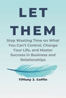 Let Them: Stop Wasting Time on What You Can't Control, Change Your Life, and Master Success in Business and Relationships B0DY5R5RFD Book Cover
