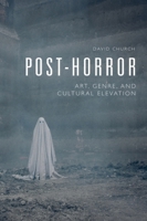 Post-Horror: Art, Genre and Cultural Elevation 1474475892 Book Cover