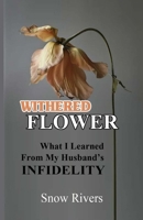 WITHERED FLOWER: What I Learned From My Husband's Infidelity B0DTZ47SFP Book Cover