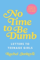 No Time to Be Dumb: Letters to Teenage Girls 1591283248 Book Cover