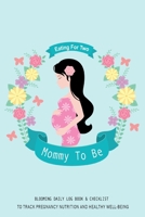 Eating For Two Mommy To Be Blooming Daily Log Book & Checklist To Track Pregnancy Nutrition and Health Well-being: A Daily Planner and Journal for ... Keeper - Symptoms & Activities Recorder 1698529988 Book Cover