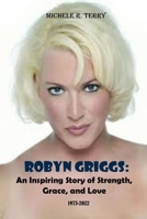Robyn Griggs:: An Inspiring Story of Strength, Grace, and Love. 1973-2022 B0B9QMHBTM Book Cover