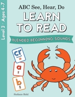 ABC See, Hear, Do Level 3: Learn to Read Blended Beginning Sounds 0998577626 Book Cover