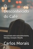 O Desconhecido do Café: Uma jornada sobre autoconhecimento, liderança, inovação e filosofia B0FVY6L3CX Book Cover