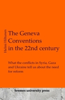 The Geneva Conventions in the 22nd century: What the conflicts in Syria, Gaza and Ukraine tell us about the need for reform 3689040647 Book Cover