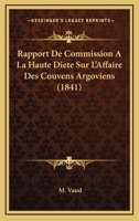 Rapport De Commission A La Haute Diete Sur L'Affaire Des Couvens Argoviens (1841) 116023812X Book Cover