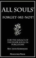 All Souls' Forget-Me-Not: For the Solace of the Poor Souls in Purgatory 1543042147 Book Cover