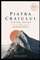 Piatra Craiului Hiking Guide: Day Hikes, Ridge Routes, Mountain Huts & Trail Tips B0H9SC89T5 Book Cover