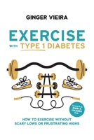 Exercise with Type 1 Diabetes: How to exercise without scary lows or frustrating highs B0BYGNFQ47 Book Cover