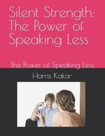 Silent Strength: The Power of Speaking Less: The Power of Speaking Less B0DPRBP4FG Book Cover