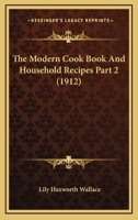 The Modern Cook Book And Household Recipes Part 2 1167250206 Book Cover