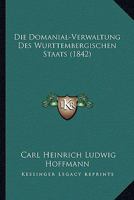 Die Domanial-Verwaltung Des Wurttembergischen Staats (1842) 1168435749 Book Cover