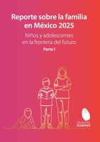 Reporte sobre la familia en México 2025 Niños y adolescentes en la frontera del futuro. Volumen I. (Spanish Edition) 6075913777 Book Cover