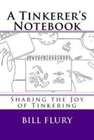 A Tinkerer's Notebook: Sharing the Joy of Tinkering 1539788504 Book Cover