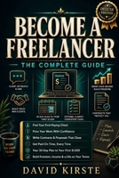 Become a Freelancer: The Complete Guide: Step-by-Step to Freelancing: Find Your Niche, Land Your First Client, and Earn Your First $1,000 in 30 Days B0H4D9W9RV Book Cover