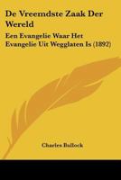 De Vreemdste Zaak Der Wereld: Een Evangelie Waar Het Evangelie Uit Wegglaten Is (1892) 1160415536 Book Cover