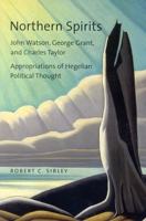 Northern Spirits: John Watson, George Grant, and Charles Taylor - Appropriations of Hegelian Political Thought 0773533036 Book Cover