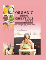 Organic Baby Food Essentials 2025: Healthy Purées, Finger Foods, and Toddler Recipes for Every Stage B0DYKB6QVD Book Cover