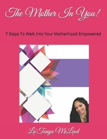 The Mother In You!: 7 Steps To Walk Into Your Motherhood Empowered B08RQZJ32G Book Cover