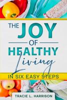 The Joy of Healthy Living In Six Easy Steps 0578929538 Book Cover