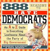 888 Reasons to Hate Democrats: An A to Z Guide to Everything Loathsome About the Party of Big Government 1559723653 Book Cover